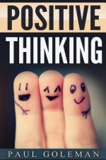 Positive Thinking: How to Achieve Real Success & Happiness in Your Life with Positive Thinking, Self-Empowering Affirmations and Taking A