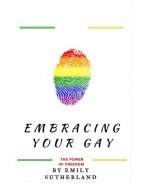 Embracing Your Gay: The Power of Freedom: Embracing Your Gay: The Power of Freedom (A Book That Empower Gays Across The World)