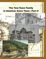 The Yaw-Yeaw Family in America, Volume 9: The Descendents of Amos Yeaw and Mary Franklin, Part II