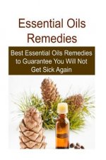 Essential Oils Remedies: Best Essential Oils Remedies to Guarantee You Will No: Essential Oils, Essential Oils Recipes, Essential Oils Guide, E