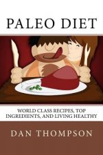 Paleo Diet: World Class Recipes, Top Ingredients, And Living Healthy: World Class Recipes, Top Ingredients, And Living Healthy