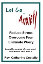 Let Go of Anxiety: Reduce Stress, Overcome Fear, Eliminate Worry