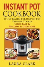 Instant Pot Cookbook: 50 Top Recipes For Instant Pot Pressure Cooker: Cook Easy, Healthy and Delicious