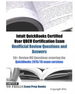 Intuit QuickBooks Certified User QBCU Certification Exam Unofficial Review Questions and Answers: 50+ Review MC Questions covering the QuickBooks 2015
