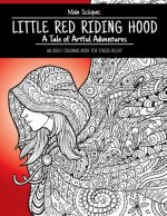 Little Red Riding Hood: A Tale of Artful Adventures. An Adult Coloring Book for Stress Relief.