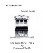The Brass Ring Vol I Tales from the Smoke House: Tales from the Smoke House The Brass Ring Vol I