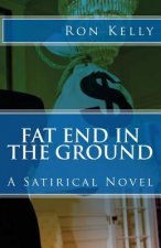 Fat End In The Ground: A Satirical Novel