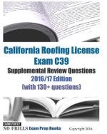 California Roofing License Exam C39 Supplemental Review Questions 2016/17 Edition: (with 130+ questions)
