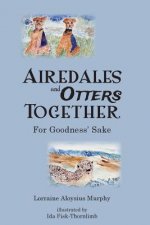 Airedales and Otters Together: For Goodness' Sake