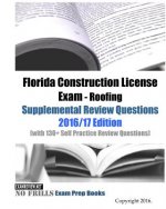 Florida Construction License Exam - Roofing Supplemental Review Questions 2016/17 Edition: (with 130+ Self Practice Review Questions)