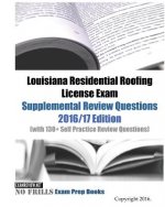 Louisiana Residential Roofing License Exam Supplemental Review Questions 2016/17 Edition: (with 130+ Self Practice Review Questions)