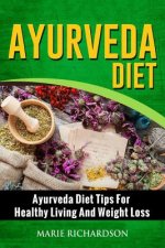 Ayurveda Diet: Ayurveda Diet Tips for Healthy Living and Weight Loss: Ayurveda Diet Tips for Healthy Living and Weight Loss