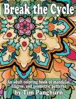 Break the Cycle: An adult coloring book of mandalas, filigree, and geometric patterns