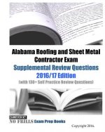 Alabama Roofing and Sheet Metal Contractor Exam Supplemental Review Questions 2016/17 Edition: (with 130+ Self Practice Review Questions)