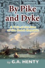 By Pike and Dyke: A Tale of the Rise of the Dutch Republic