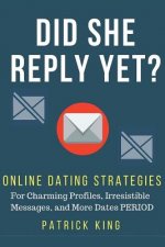Did She Reply Yet? Online Dating Strategies for: Charming Profiles, Irresistibl