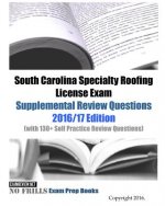 South Carolina Specialty Roofing License Exam Supplemental Review Questions 2016/17 Edition: (with 130+ Self Practice Review Questions)