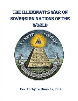 The Iluminati's War on Sovereign Nations of the World: The New World Order and the End of Democracy