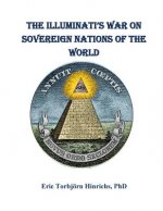 The Iluminati's War on Sovereign Nations of the World: The New World Order and the End of Democracy