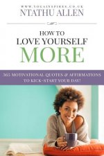 How To Love Yourself More: 365 Motivational Quotes & Affirmations To Kick-Start Your Day