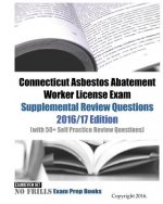 Connecticut Asbestos Abatement Worker License Exam Supplemental Review Questions 2016/17 Edition: (with 50+ Self Practice Review Questions)