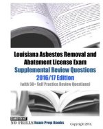 Louisiana Asbestos Removal and Abatement License Exam Supplemental Review Questions 2016/17 Edition: (with 50+ Self Practice Review Questions)