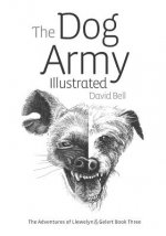 The Dog Army Illustrated: The Adventures Of Llewelyn and Gelert Illustrated Book Three