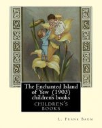 The Enchanted Island of Yew (1903), by L. Frank Baum children's books: Lyman Frank Baum (May 15, 1856 - May 6, 1919), better known by his pen name L.