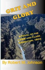 Grit and GLory: A Novel of the Lewis and Clark Expedition, 1804