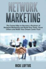 Network Marketing: The Fastest Way to Become a Rockstar of Network Marketing and