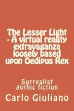 The Lesser Light - A virtual reality extravaganza loosely based upon Oedipus Rex: Surrealistn gothic fiction