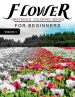 Flower GRAYSCALE Coloring Books for beginners Volume 1: Grayscale Photo Coloring Book for Grown Ups (Floral Fantasy Coloring)