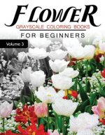 Flower GRAYSCALE Coloring Books for beginners Volume 3: Grayscale Photo Coloring Book for Grown Ups (Floral Fantasy Coloring)
