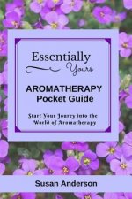 Essentially Yours: Aromatherapy Pocket Guide
