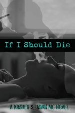 If I Should Die: A Kimber S. Dawn MC Novel