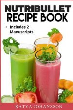 NutriBullet Recipe Book: 2 Manuscripts: NutriBullet Recipe Book, NutriBullet RX Recipe Book