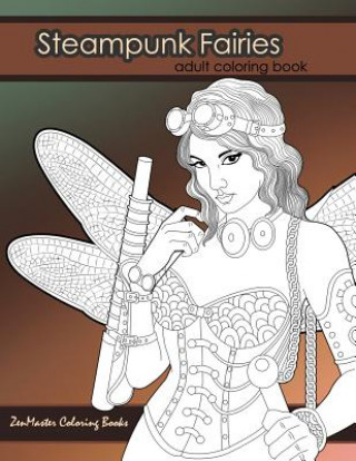Steampunk Fairies Adult Coloring Book: Erotic coloring book for adults inspired by steampunk Victorian styles (Zenmaster Coloring Books)(Miękka)