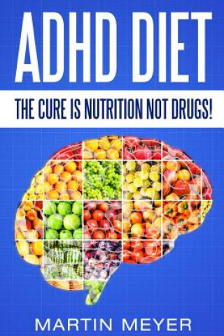 ADHD Diet: The Cure Is Nutrition Not Drugs (For: Children, Adult ADD, Marriage,