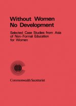 Without Women No Development: Selected Case Studies from Asia of Non-Formal Education for Women