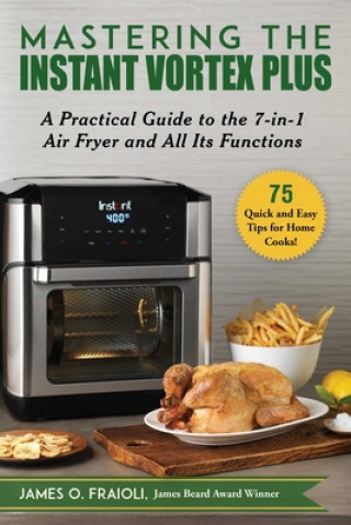 Mastering the Instant Vortex Plus: A Practical Guide to the 7-In-1 Air Fryer and All Its Functions (Puha kötésű)