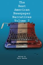 Best American Newspaper Narratives, Volume 7