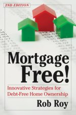 Mortgage Free!: Innovative Strategies for Debt-Free Home Ownership, 2nd Edition