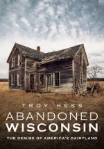 Abandoned Wisconsin: The Demise of America's Dairyland