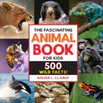 The Fascinating Animal Book for Kids: 500 Wild Facts!