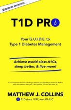 T1D Pro: Your G.U.I.D.E. to Type 1 Diabetes Management Achieve world-class A1Cs, sleep better, & live more!
