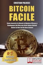 Bitcoin Facile: Come investire in Bitcoin in maniera efficace e guadagnare nel mercato delle valute digitali anche se non sai da dove
