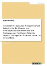 Healthcare Compliance. Richtgrößen und Kriterien für die Pharma- und Medizinprodukteunternehmen zur Festlegung des Fair-Market-Value für Honorarzahlun