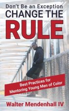Don't Be the Exception, Change the Rule: A Guide for Mentoring Young Men of Color