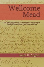 Wellcome Mead: 105 Mead Recipes from 17th and 18th Century English Receipt Books at the Wellcome Library