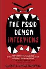 The Food Demon Interviews: Keep Your Inner Food Demon Out of the Driver's Seat and Defend Against Its Sneakiest Tactics